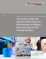 White Paper – The Linear Positioning Systems White Paper for Manufacturers of Additive Manufacturing and 3D Printing Systems