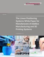 White Paper – The Linear Positioning Systems White Paper for Manufacturers of Additive Manufacturing and 3D Printing Systems